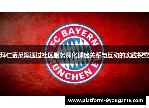 拜仁慕尼黑通过社区服务深化球迷关系与互动的实践探索