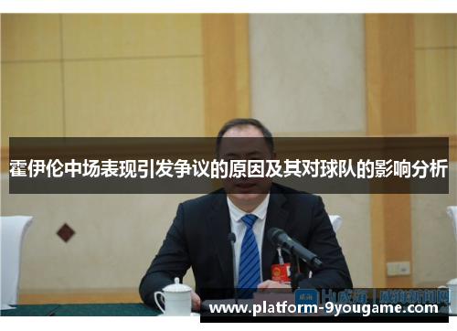 霍伊伦中场表现引发争议的原因及其对球队的影响分析