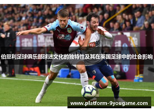 伯恩利足球俱乐部球迷文化的独特性及其在英国足球中的社会影响