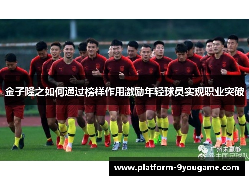 金子隆之如何通过榜样作用激励年轻球员实现职业突破