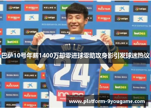 巴萨10号年薪1400万却零进球零助攻身影引发球迷热议