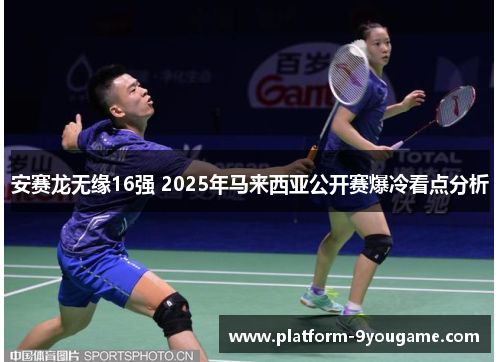 安赛龙无缘16强 2025年马来西亚公开赛爆冷看点分析