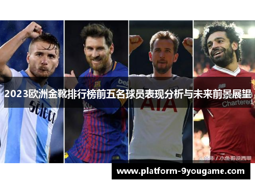 2023欧洲金靴排行榜前五名球员表现分析与未来前景展望