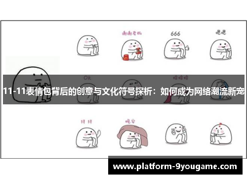 11-11表情包背后的创意与文化符号探析：如何成为网络潮流新宠