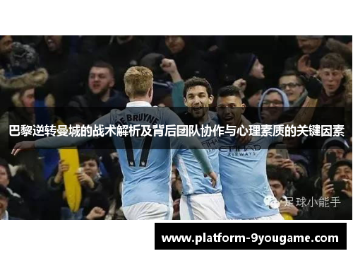 巴黎逆转曼城的战术解析及背后团队协作与心理素质的关键因素