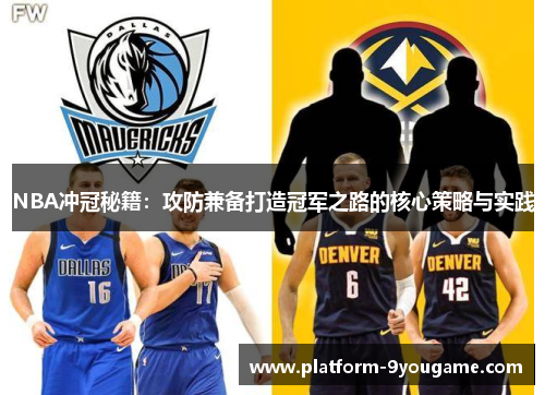 NBA冲冠秘籍：攻防兼备打造冠军之路的核心策略与实践