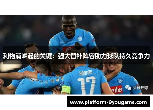 利物浦崛起的关键：强大替补阵容助力球队持久竞争力