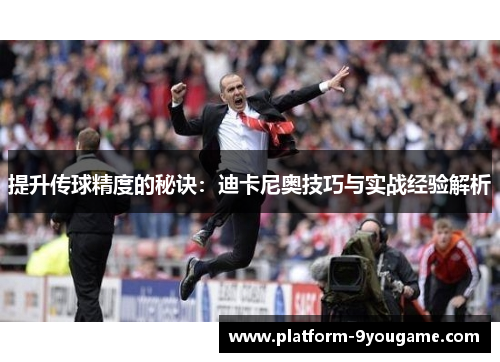 提升传球精度的秘诀：迪卡尼奥技巧与实战经验解析