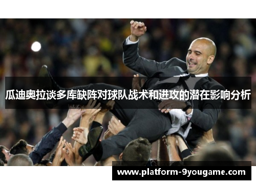 瓜迪奥拉谈多库缺阵对球队战术和进攻的潜在影响分析