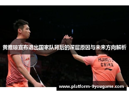 黄雅琼宣布退出国家队背后的深层原因与未来方向解析