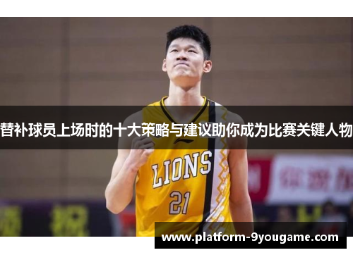 替补球员上场时的十大策略与建议助你成为比赛关键人物