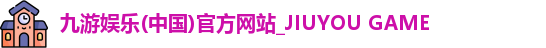 九游娱乐(中国)官方网站_JIUYOU GAME